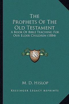 portada the prophets of the old testament: a book of bible teaching for our elder children (1884) (en Inglés)