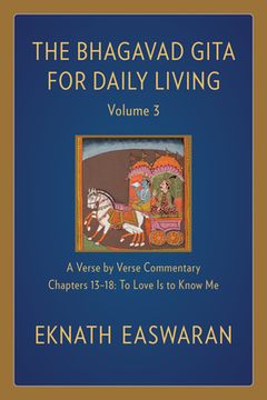 portada The Bhagavad Gita for Daily Living, Volume 3: A Verse-By-Verse Commentary: Chapters 13-18 to Love is to Know me (en Inglés)