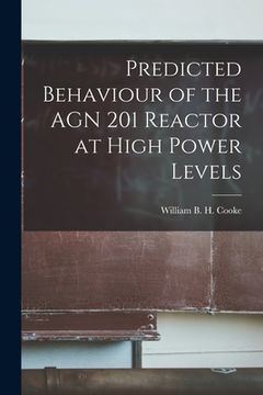 portada Predicted Behaviour of the AGN 201 Reactor at High Power Levels (in English)