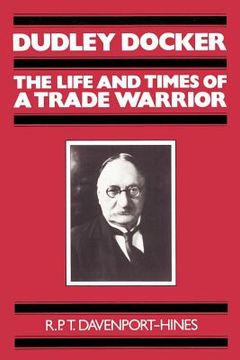 portada Dudley Docker: The Life and Times of a Trade Warrior (in English)