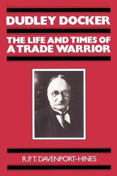 portada Dudley Docker: The Life and Times of a Trade Warrior 