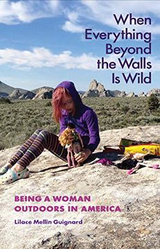 portada When Everything Beyond the Walls is Wild: Being a Woman Outdoors in America (The Seventh Generation: Survival, Sustainability, Sustenance in a new Nature) (en Inglés)