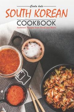 portada South Korean Cookbook: Authentic Recipes from Seoul and More! (en Inglés)