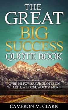 portada The Great Big Success Quote Book: Over 501 Powerful Quotes on Wealth, Wisdom, Work & More! (en Inglés)