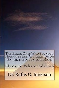 portada The Black Ones Who Founded Humanity and Civilization on Earth, the Moon, and Mars: Black & White Edition (in English)