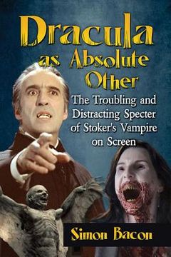 portada Dracula as Absolute Other: The Troubling and Distracting Specter of Stoker's Vampire on Screen (in English)