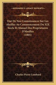 portada Etat De Nos Connoissances Sur Les Abeilles Au Commencement Du XIX Siecle Et Manuel Des Proprietaires D'Abeilles (1805) (in French)