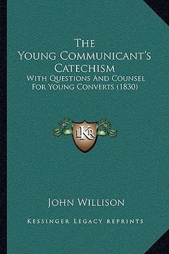 portada the young communicant's catechism: with questions and counsel for young converts (1830) (in English)