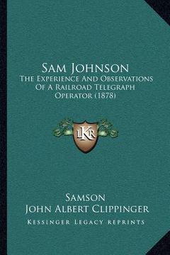 portada sam johnson: the experience and observations of a railroad telegraph operator (1878) (en Inglés)