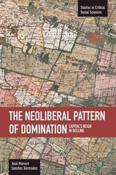 portada the neoliberal pattern of domination: capital's reign in decline (en Inglés)