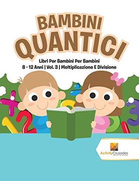portada Bambini Quantici: Libri per Bambini per Bambini 8 - 12 Anni | Vol. 3 | Moltiplicazione e Divisione (in Italian)