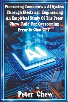 portada Pioneering Tomorrow's ai System Through Electrical Engineering. An Empirical Study of the Peter Chew Rule for Overcoming Error in Chat gpt (in English)