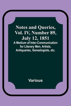 portada Notes and Queries, Vol. IV, Number 89, July 12, 1851; A Medium of Inter-communication for Literary Men, Artists, Antiquaries, Genealogists, etc. (en Inglés)