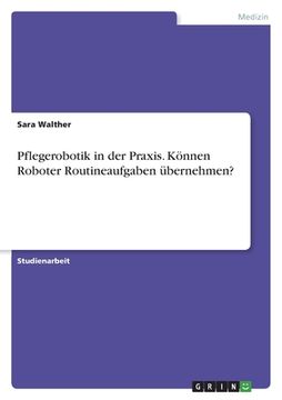 portada Pflegerobotik in der Praxis. Können Roboter Routineaufgaben übernehmen? (in German)