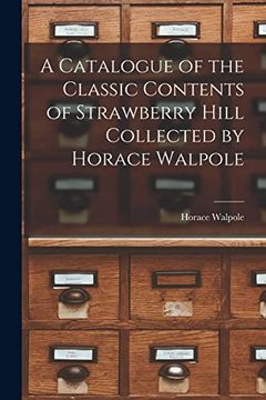 portada A Catalogue of the Classic Contents of Strawberry Hill Collected by Horace Walpole (en Inglés)