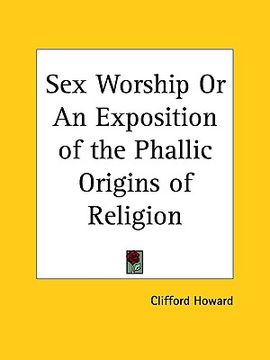 portada sex worship or an exposition of the phallic origins of religion (en Inglés)