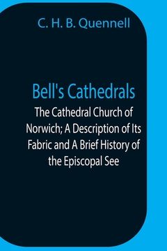 portada Bell'S Cathedrals; The Cathedral Church Of Norwich; A Description Of Its Fabric And A Brief History Of The Episcopal See (in English)