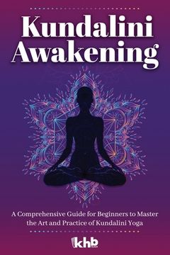 Libro Kundalini Awakening: A Comprehensive Guide for Beginners to ...