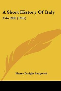 portada a short history of italy: 476-1900 (1905) (en Inglés)