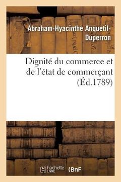portada Dignité Du Commerce Et de l'État de Commerçant (en Francés)