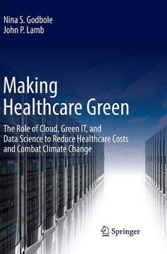 portada Making Healthcare Green: The Role of Cloud, Green it, and Data Science to Reduce Healthcare Costs and Combat Climate Change (en Inglés)