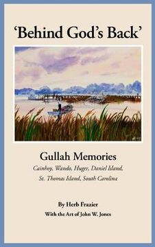 portada behind god's back': gullah memories: cainhoy, wando, huger, daniel island, st. thomas island, south carolina