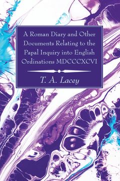 portada A Roman Diary and Other Documents Relating to the Papal Inquiry into English Ordinations MDCCCXCVI