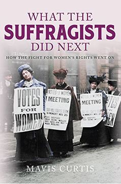 portada What the Suffragists Did Next: How the Fight for Women's Right Went on (en Inglés)