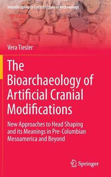 portada The Bioarchaeology of Artificial Cranial Modifications: New Approaches to Head Shaping and Its Meanings in Pre-Columbian Mesoamerica and Beyond (en Inglés)