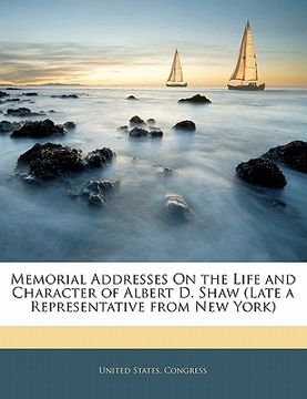 portada memorial addresses on the life and character of albert d. shaw (late a representative from new york) (en Inglés)