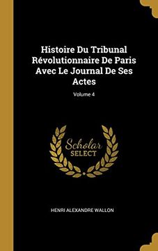 portada Histoire du Tribunal Révolutionnaire de Paris Avec le Journal de ses Actes; Volume 4 