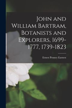 portada John and William Bartram, Botanists and Explorers, 1699-1777, 1739-1823 (en Inglés)