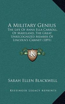 portada a military genius: the life of anna ella carroll, of maryland, the great unrecognized member of lincoln's cabinet (1891) (en Inglés)