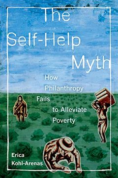 portada The Self-Help Myth: How Philanthropy Fails to Alleviate Poverty (Poverty, Interrupted) (en Inglés)