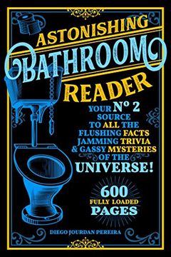 portada Astonishing Bathroom Reader: Your No. 2 Source to all the Flushing Facts, Jamming Trivia, & Gassy Mysteries of the Universe! (in English)