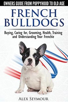 portada French Bulldogs - Owners Guide From Puppy to old Age. Buying, Caring For, Grooming, Health, Training and Understanding Your Frenchie (en Inglés)