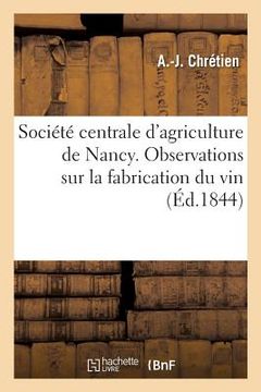 portada Société Centrale d'Agriculture de Nancy. Observations Sur La Fabrication Du Vin. Rapport: Fait Au Nom d'Une Commission Spéciale, Lu En Séance Le 7 Déc (en Francés)