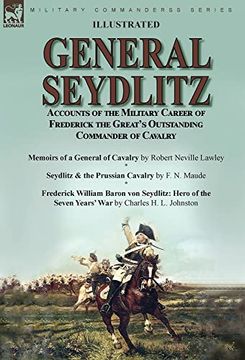 portada General Seydlitz: Accounts of the Military Career of Frederick the Great's Outstanding Commander of Cavalry-Memoirs of a General of Cavalry by Robert. Baron von Seydlitz: Hero of the Seven yea (en Inglés)