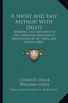 portada a short and easy method with deists: wherein the certainty of the christian religion is demonstrated by infallible proof (1805) (en Inglés)