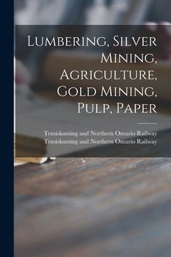 portada Lumbering, Silver Mining, Agriculture, Gold Mining, Pulp, Paper (en Inglés)