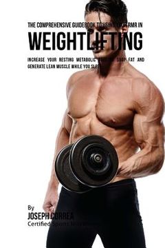 portada The Comprehensive Guidebook to Using Your RMR in Weightlifting: Increase Your Resting Metabolic Rate to Drop Fat and Generate Lean Muscle While You Sl (en Inglés)