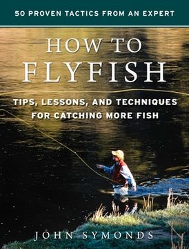 portada How to Flyfish: Tips, Lessons, and Techniques for Catching More Fish (en Inglés)