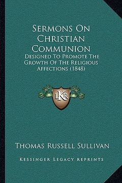 portada sermons on christian communion: designed to promote the growth of the religious affections (1848)