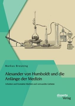 portada Alexander von Humboldt und die Anfänge der Medizin: Arbeiten und Kontakte Medizin und verwandte Gebiete (German Edition)