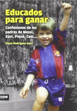 portada Educados para ganar : confesiones de los padres de Messi, Xavi, Piqué, Cesc-- (in Spanish)