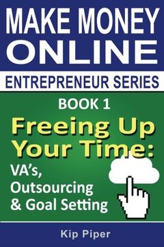portada Freeing Up Your Time - VA's, Outsourcing & Goal Setting: Book 1 of the Make Money Online Entrepreneur Series