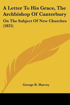 portada a letter to his grace, the archbishop of canterbury: on the subject of new churches (1825) (in English)