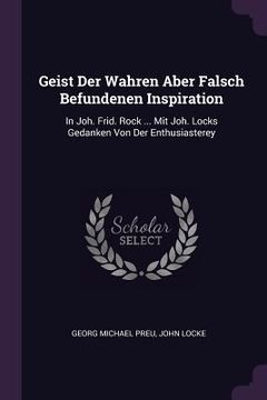 portada Geist Der Wahren Aber Falsch Befundenen Inspiration: In Joh. Frid. Rock ... Mit Joh. Locks Gedanken Von Der Enthusiasterey (in English)