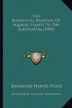 portada the biological relation of aquatic plants to the substratum (1905) (en Inglés)