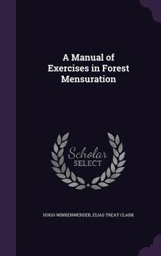 portada A Manual of Exercises in Forest Mensuration (en Inglés)
